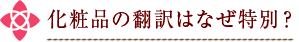 化粧品の翻訳はなぜ特別？